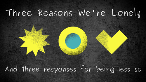 Three Reasons We're Lonely - [And Three Responses For Being Less